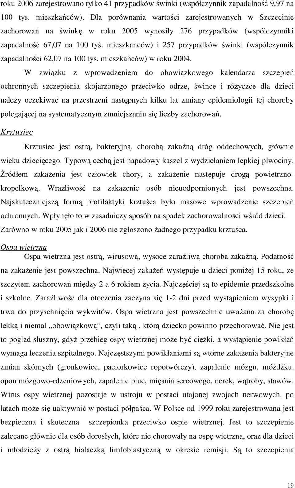 mieszkańców) i 257 przypadków świnki (współczynnik zapadalności 62,07 na 100 tys. mieszkańców) w roku 2004.