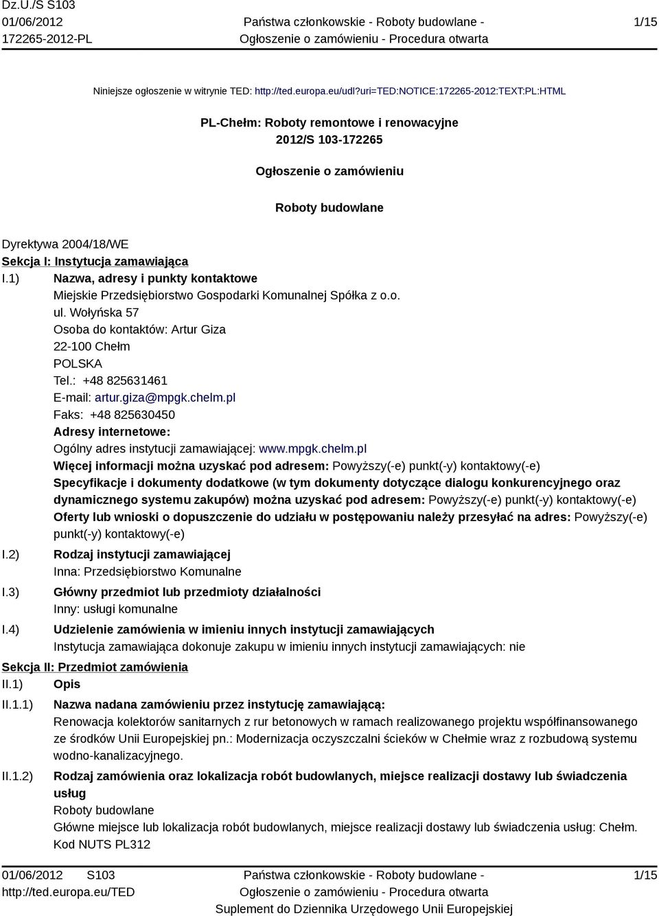 1) Nazwa, adresy i punkty kontaktowe Miejskie Przedsiębiorstwo Gospodarki Komunalnej Spółka z o.o. ul. Wołyńska 57 Osoba do kontaktów: Artur Giza 22-100 Chełm POLSKA Tel.: +48 825631461 E-mail: artur.