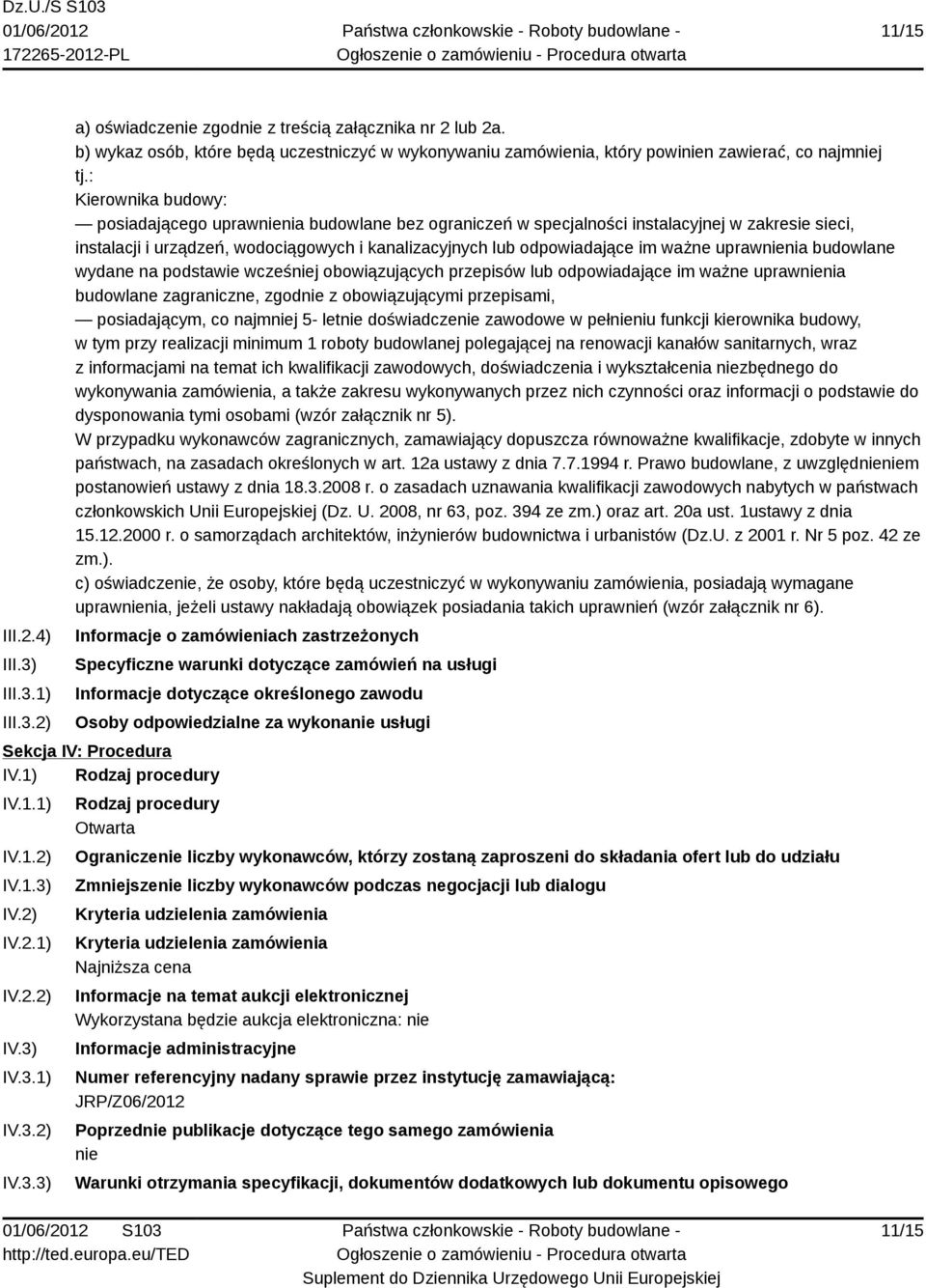 : Kierownika budowy: posiadającego uprawnienia budowlane bez ograniczeń w specjalności instalacyjnej w zakresie sieci, instalacji i urządzeń, wodociągowych i kanalizacyjnych lub odpowiadające im