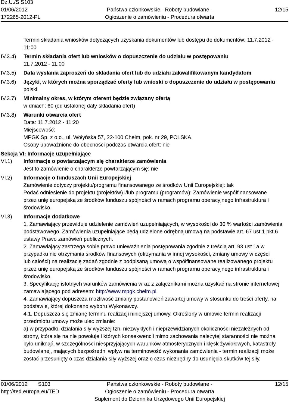 polski. Minimalny okres, w którym oferent będzie związany ofertą w dniach: 60 (od ustalonej daty składania ofert) Warunki otwarcia ofert Data: 11.7.2012-11:20 Miejscowość: MPGK Sp. z o.o., ul.