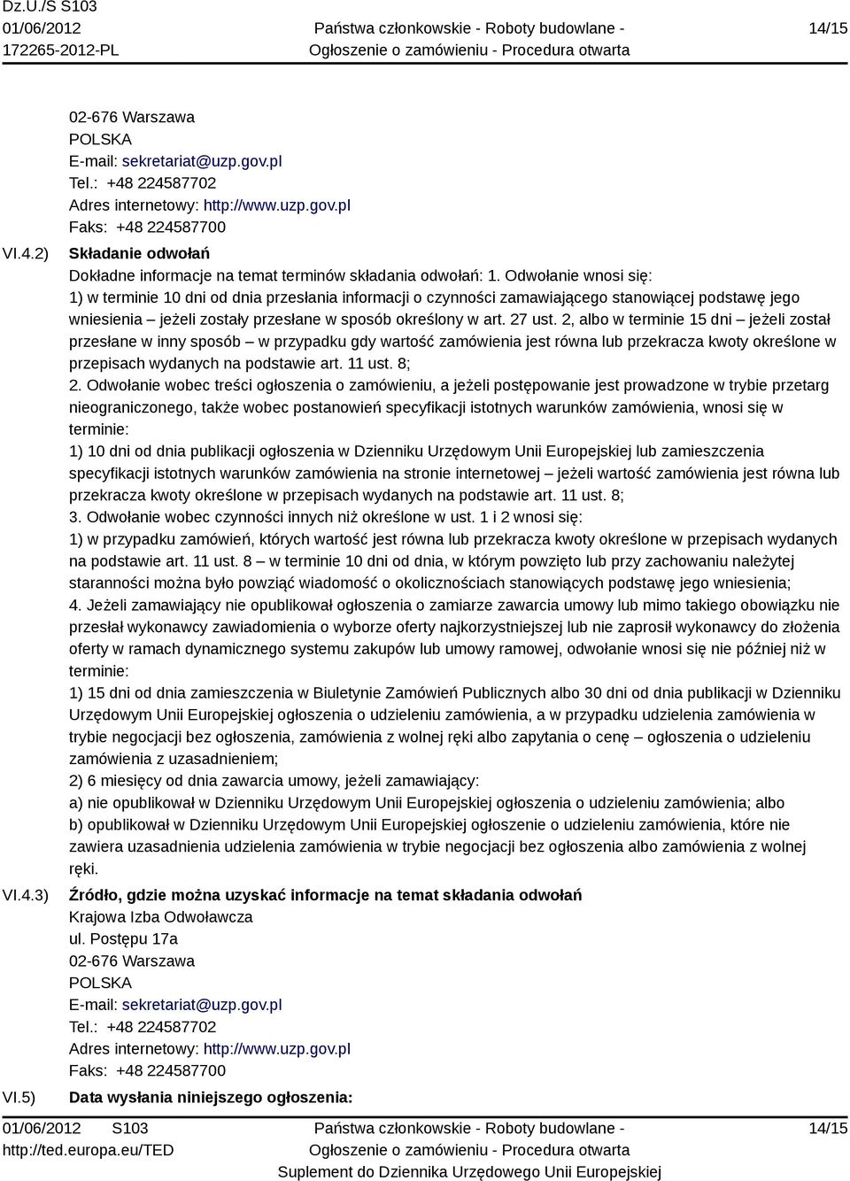 2, albo w terminie 15 dni jeżeli został przesłane w inny sposób w przypadku gdy wartość zamówienia jest równa lub przekracza kwoty określone w przepisach wydanych na podstawie art. 11 ust. 8; 2.