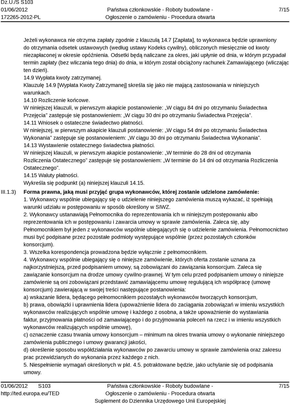 Odsetki będą naliczane za okres, jaki upłynie od dnia, w którym przypadał termin zapłaty (bez wliczania tego dnia) do dnia, w którym został obciążony rachunek Zamawiającego (wliczając ten dzień). 14.