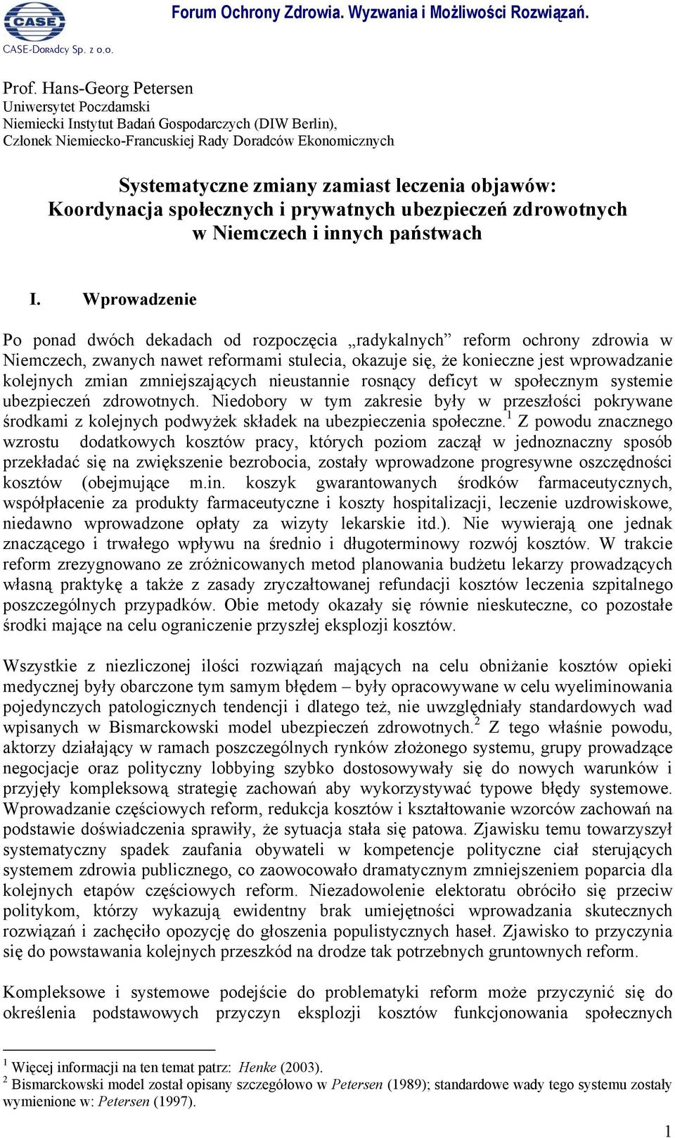 Wprowadzenie Po ponad dwóch dekadach od rozpoczęcia radykalnych reform ochrony zdrowia w Niemczech, zwanych nawet reformami stulecia, okazuje się, że konieczne jest wprowadzanie kolejnych zmian