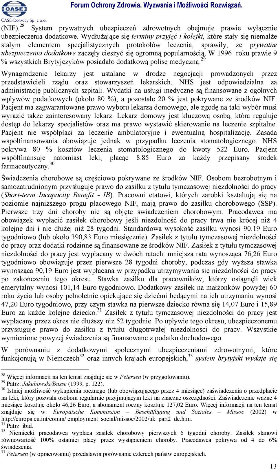 popularnością. W 1996 roku prawie 9 % wszystkich Brytyjczyków posiadało dodatkową polisę medyczną.