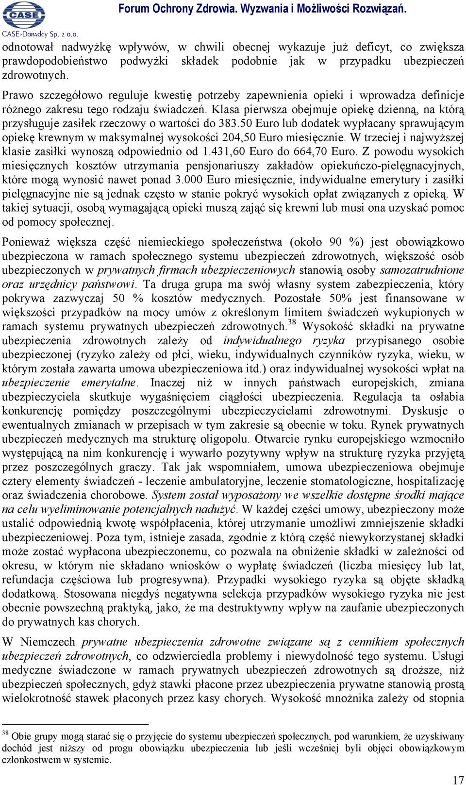 Klasa pierwsza obejmuje opiekę dzienną, na którą przysługuje zasiłek rzeczowy o wartości do 383.