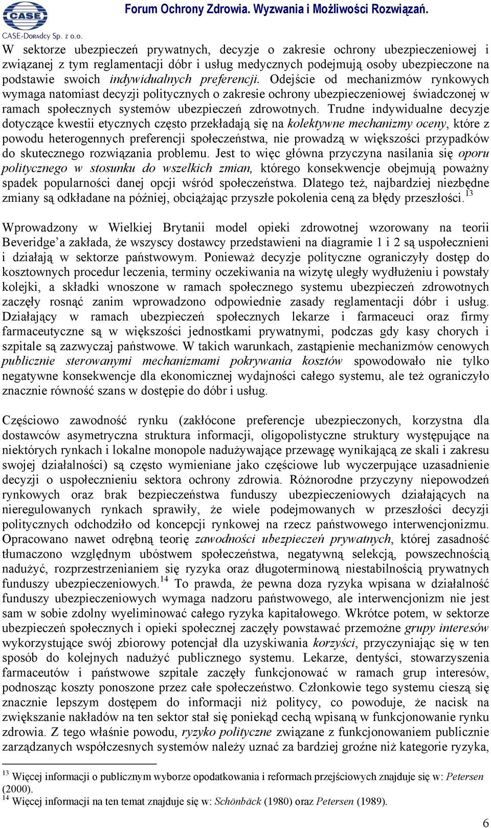 Trudne indywidualne decyzje dotyczące kwestii etycznych często przekładają się na kolektywne mechanizmy oceny, które z powodu heterogennych preferencji społeczeństwa, nie prowadzą w większości