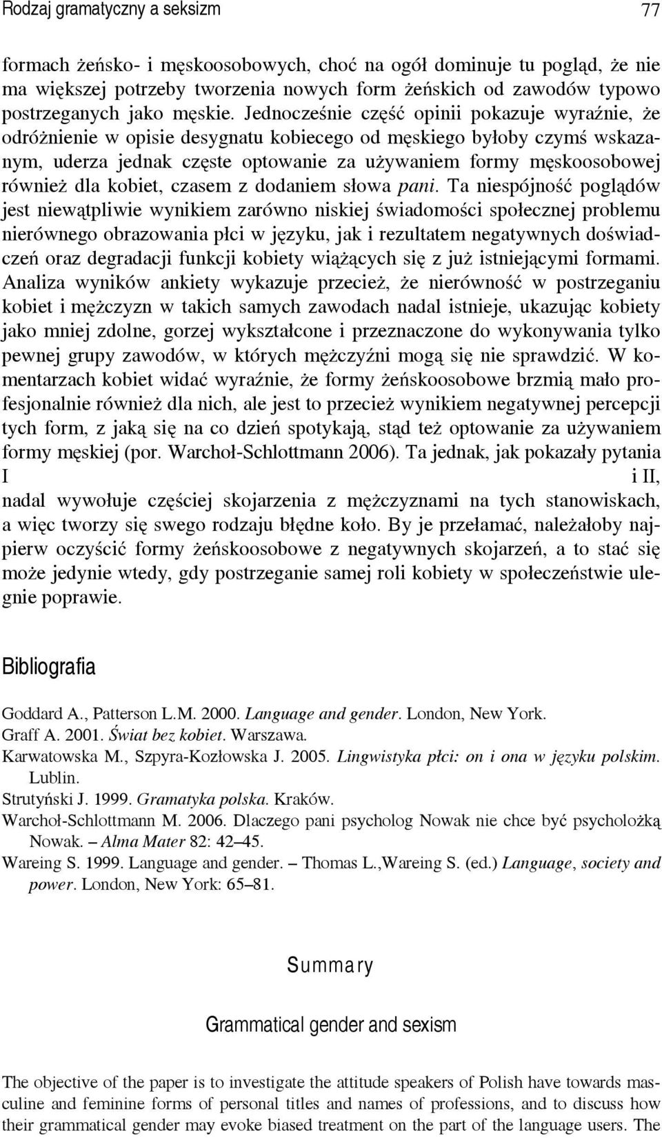 Jednocześnie część opinii pokazuje wyraźnie, że odróżnienie w opisie desygnatu kobiecego od męskiego byłoby czymś wskazanym, uderza jednak częste optowanie za używaniem formy męskoosobowej również