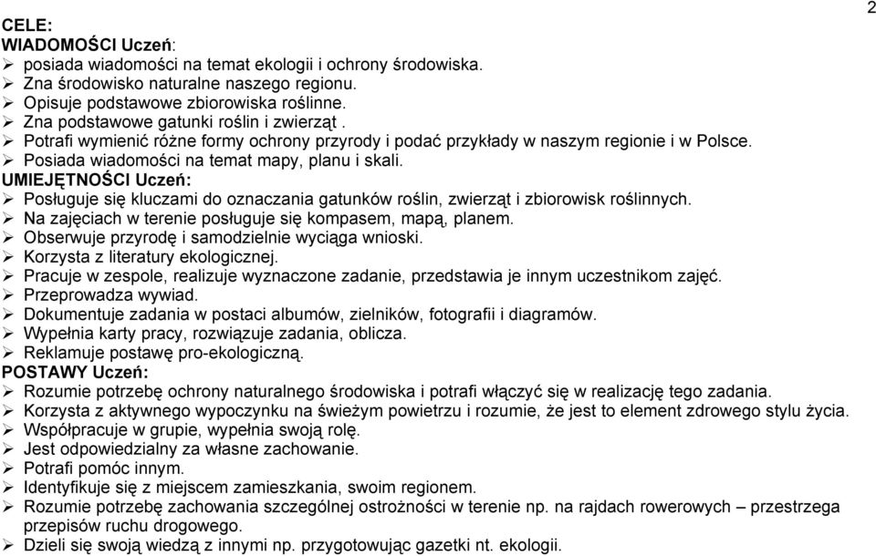 UMIEJĘTNOŚCI Posługuje się kluczami do oznaczania gatunków roślin, zwierząt i zbiorowisk roślinnych. Na zajęciach w terenie posługuje się kompasem, mapą, planem.