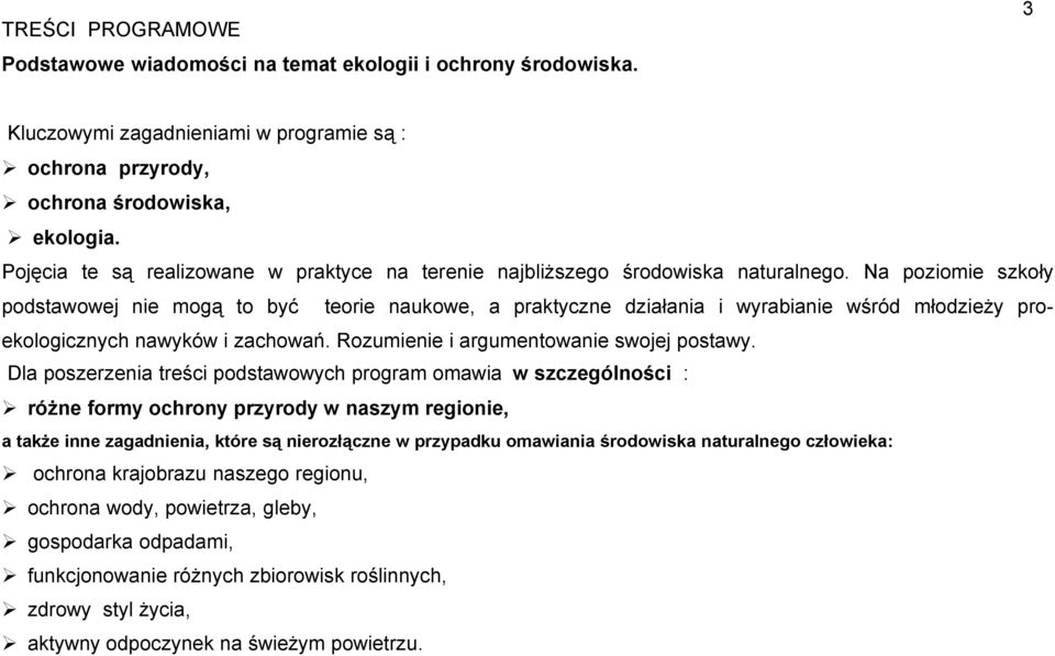 Na poziomie szkoły podstawowej nie mogą to być teorie naukowe, a praktyczne działania i wyrabianie wśród młodzieży proekologicznych nawyków i zachowań. Rozumienie i argumentowanie swojej postawy.