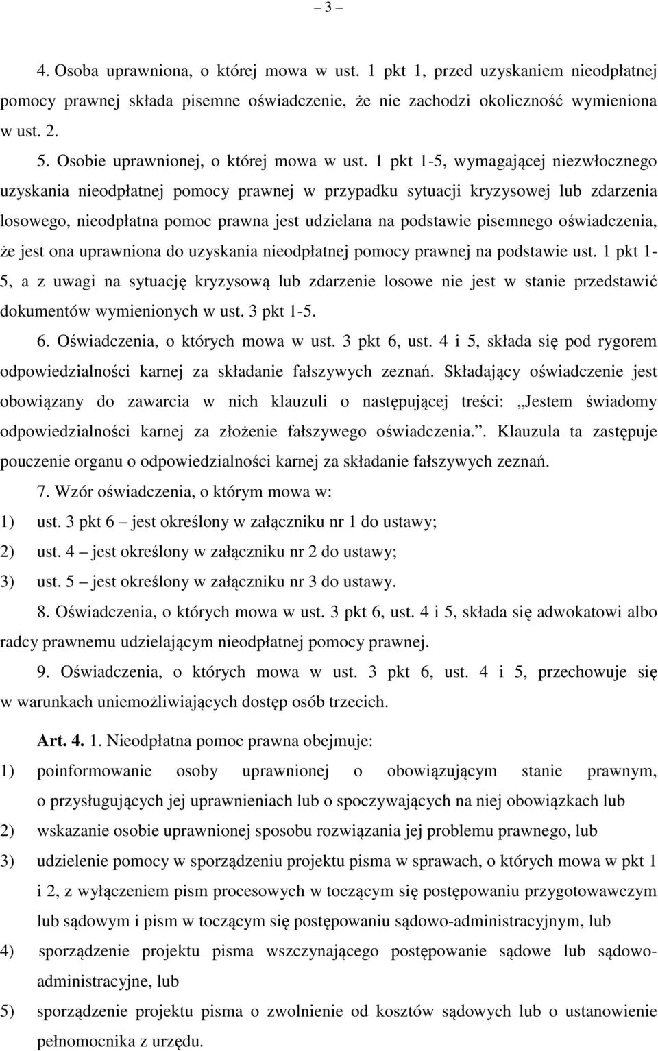 1 pkt 1-5, wymagającej niezwłocznego uzyskania nieodpłatnej pomocy prawnej w przypadku sytuacji kryzysowej lub zdarzenia losowego, nieodpłatna pomoc prawna jest udzielana na podstawie pisemnego