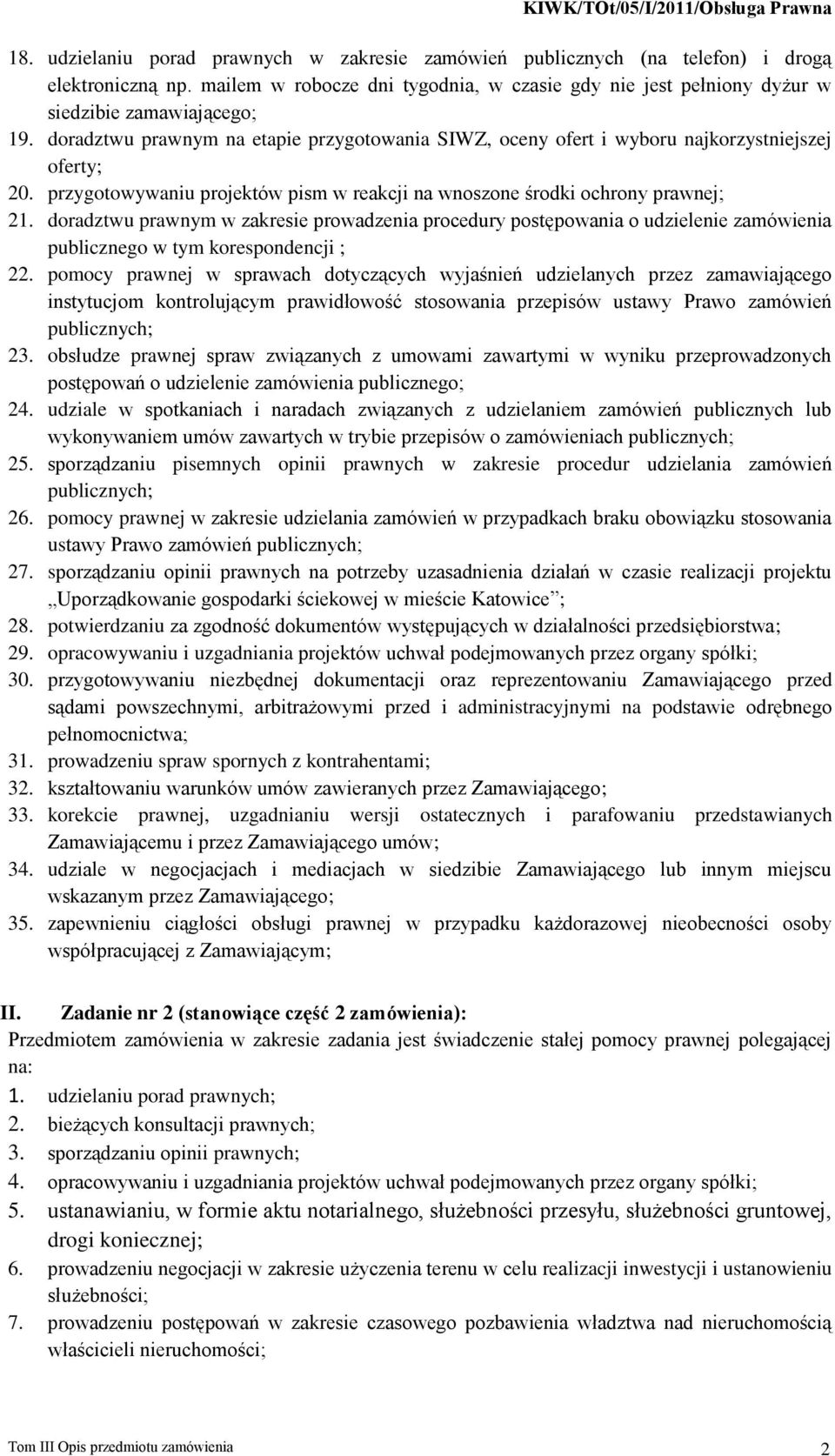 doradztwu prawnym w zakresie prowadzenia procedury postępowania o udzielenie zamówienia publicznego w tym korespondencji ; 22.