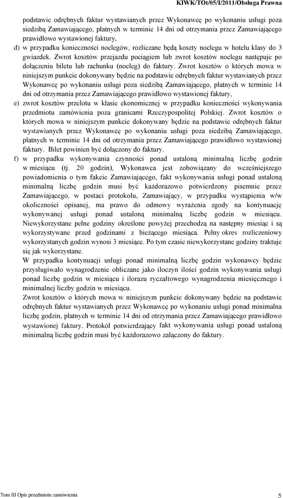 Zwrot kosztów przejazdu pociągiem lub zwrot kosztów noclegu następuje po dołączeniu biletu lub rachunku (nocleg) do faktury.