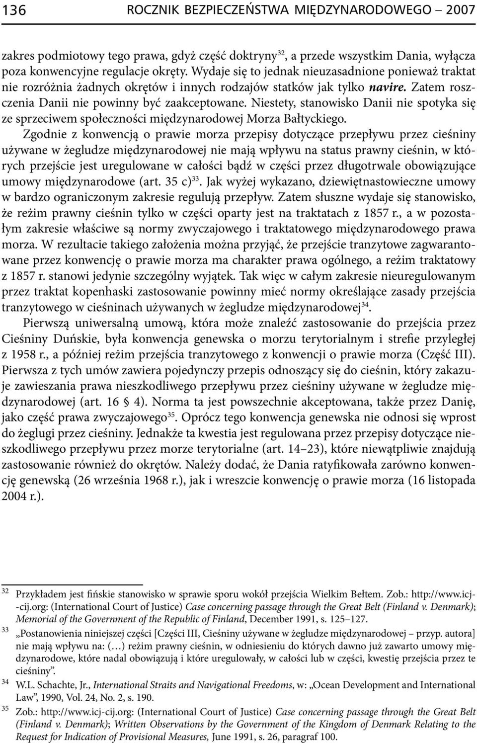 Niestety, stanowisko Danii nie spotyka się ze sprzeciwem społeczności międzynarodowej Morza Bałtyckiego.