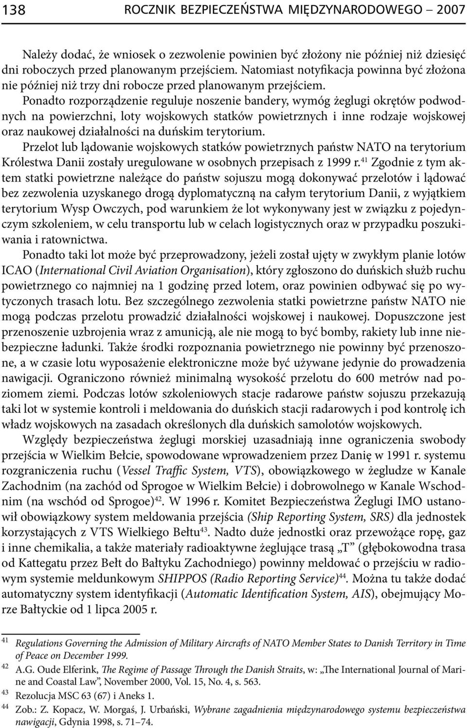 Ponadto rozporządzenie reguluje noszenie bandery, wymóg żeglugi okrętów podwodnych na powierzchni, loty wojskowych statków powietrznych i inne rodzaje wojskowej oraz naukowej działalności na duńskim