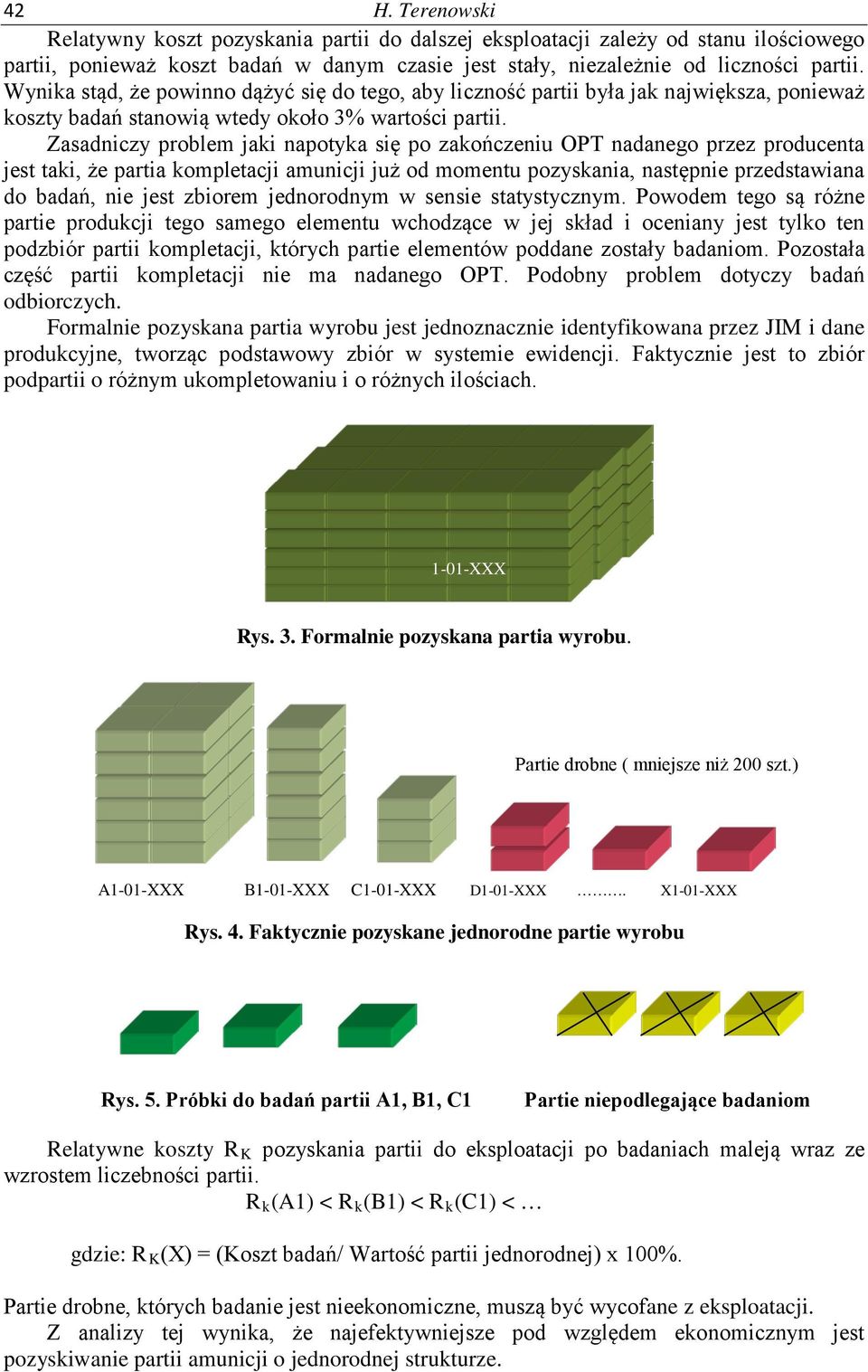 Zasadniczy problem jaki napotyka się po zakończeniu OPT nadanego przez producenta jest taki, że partia kompletacji amunicji już od momentu pozyskania, następnie przedstawiana do badań, nie jest