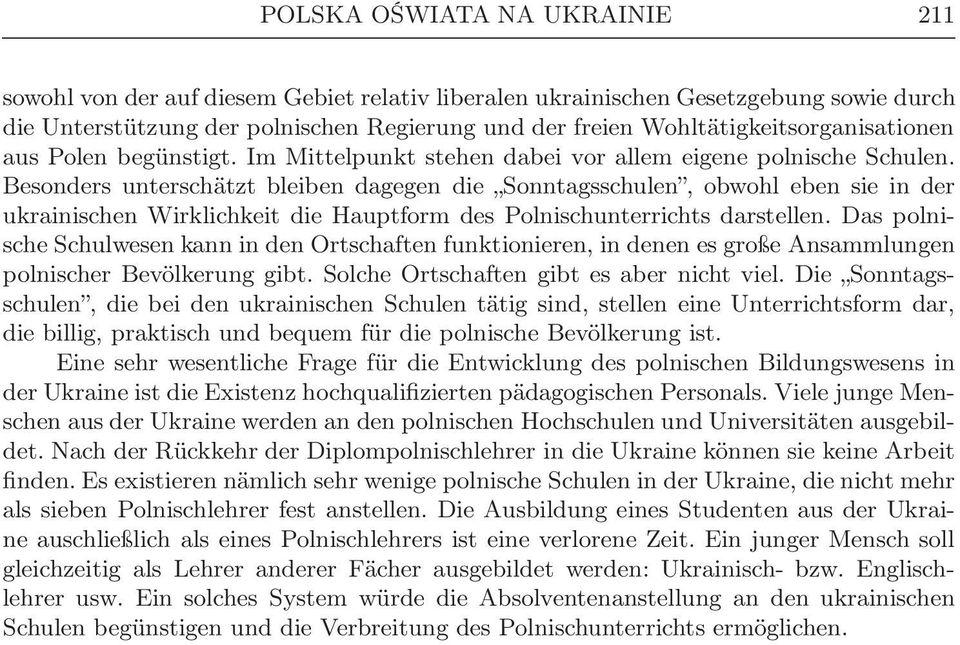 Besonders unterschätzt bleiben dagegen die Sonntagsschulen, obwohl eben sie in der ukrainischen Wirklichkeit die Hauptform des Polnischunterrichts darstellen.