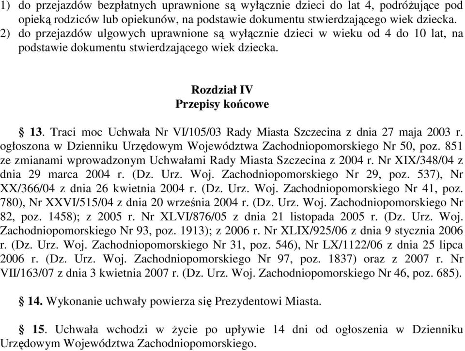 Traci moc Uchwała Nr VI/105/03 Rady Miasta Szczecina z dnia 27 maja 2003 r. ogłoszona w Dzienniku Urzędowym Województwa Zachodniopomorskiego Nr 50, poz.