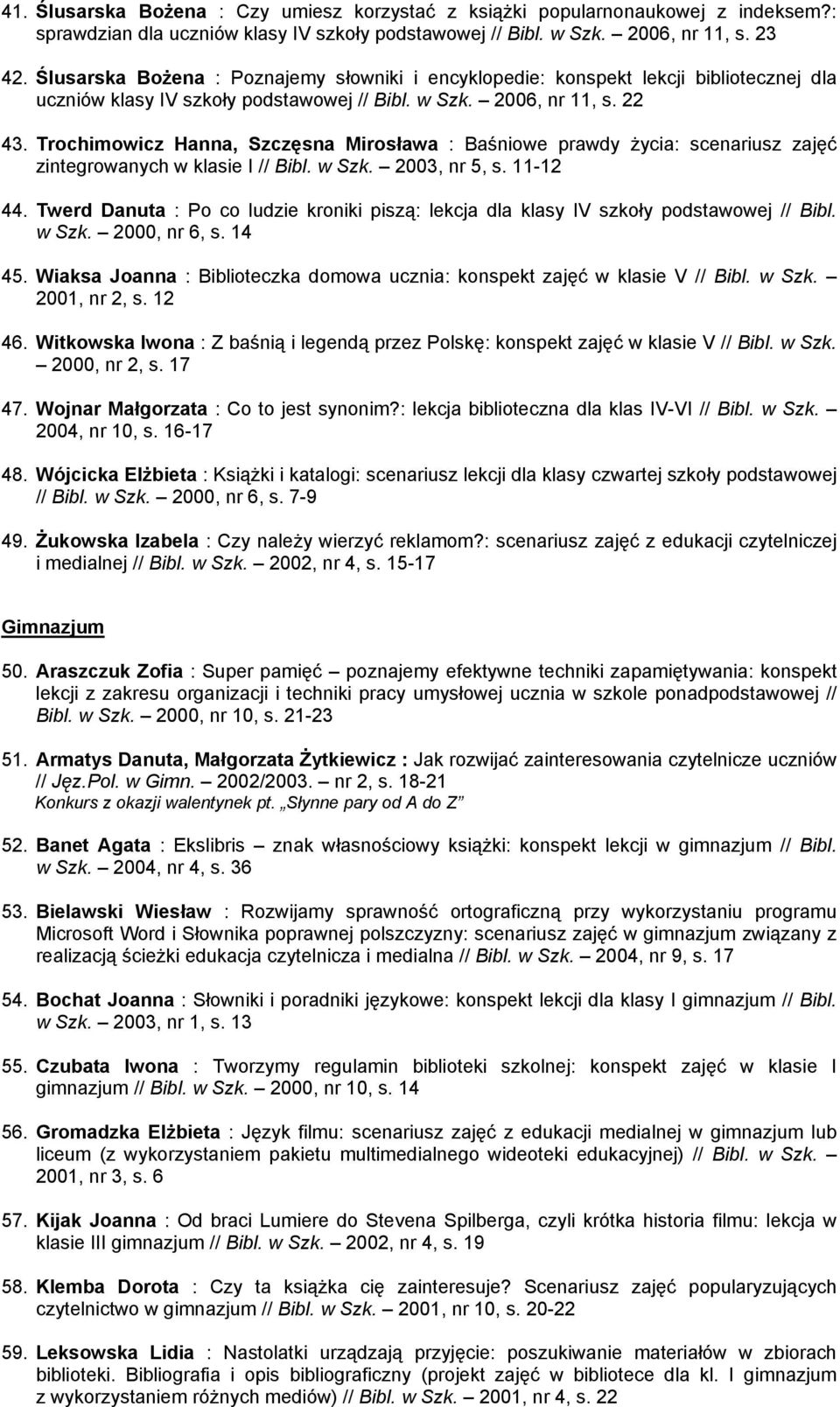 Trochimowicz Hanna, Szczęsna Mirosława : Baśniowe prawdy życia: scenariusz zajęć zintegrowanych w klasie I // Bibl. w Szk. 2003, nr 5, s. 11-12 44.