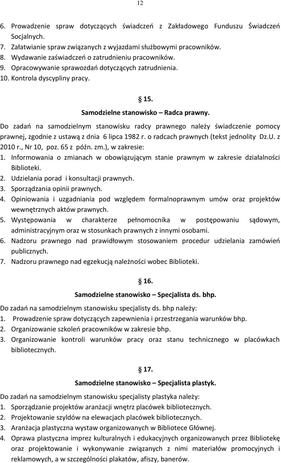 Do zadań na samodzielnym stanowisku radcy prawnego należy świadczenie pomocy prawnej, zgodnie z ustawą z dnia 6 lipca 1982 r. o radcach prawnych (tekst jednolity Dz.U. z 2010 r., Nr 10, poz.