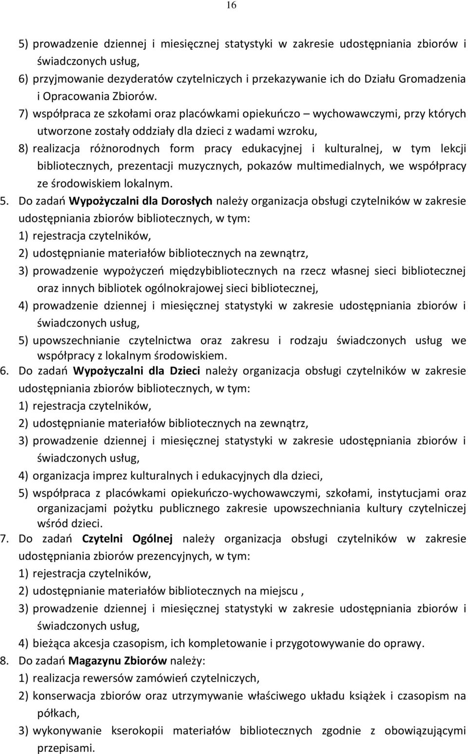 7) współpraca ze szkołami oraz placówkami opiekuńczo wychowawczymi, przy których utworzone zostały oddziały dla dzieci z wadami wzroku, 8) realizacja różnorodnych form pracy edukacyjnej i