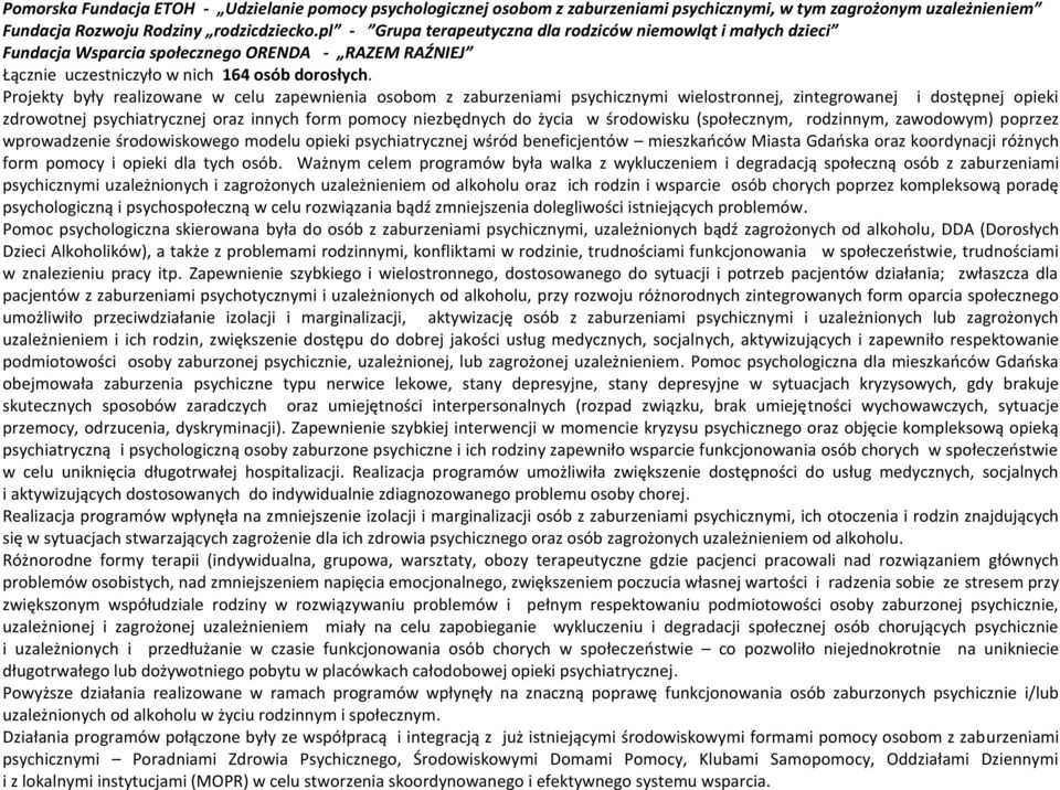 Projekty były realizowane w celu zapewnienia osobom z zaburzeniami psychicznymi wielostronnej, zintegrowanej i dostępnej opieki zdrowotnej psychiatrycznej oraz innych form pomocy niezbędnych do życia