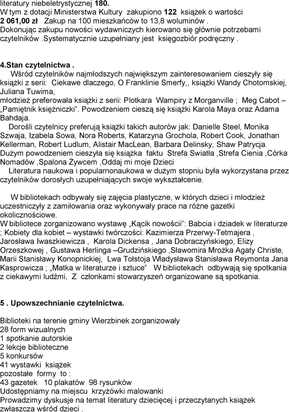 Wśród czytelników najmłodszych największym zainteresowaniem cieszyły się książki z serii: Ciekawe dlaczego, O Franklinie Smerfy,, książki Wandy Chotomskiej, Juliana Tuwima, młodzież preferowała