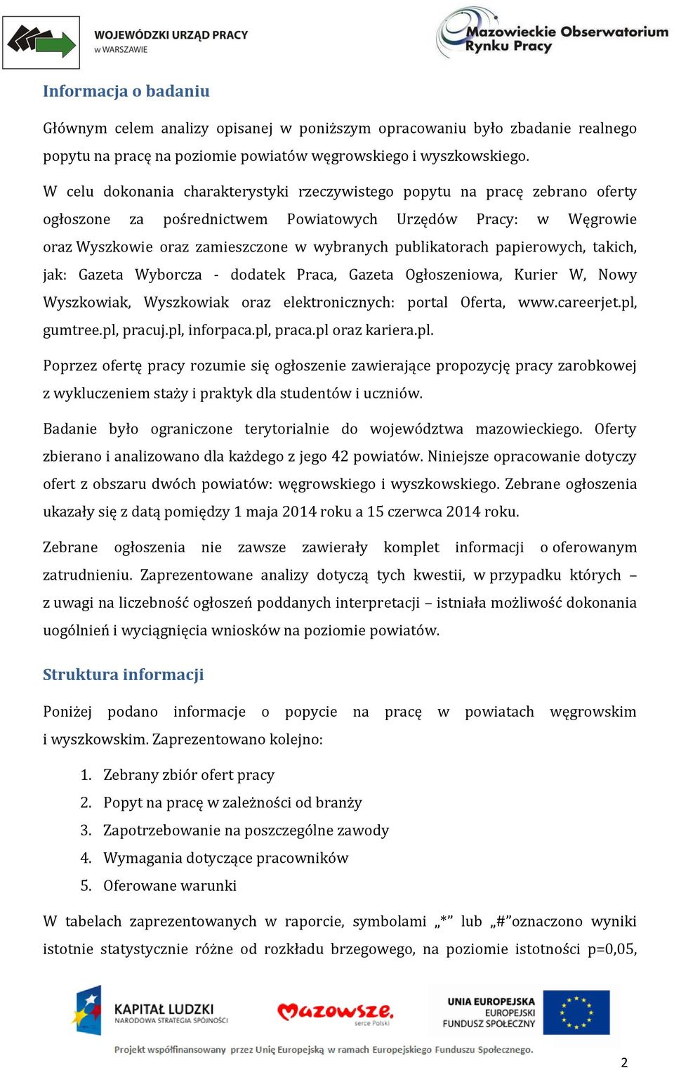 publikatorach papierowych, takich, jak: Gazeta Wyborcza - dodatek Praca, Gazeta Ogłoszeniowa, Kurier W, Nowy Wyszkowiak, Wyszkowiak oraz elektronicznych: portal Oferta, www.careerjet.pl, gumtree.