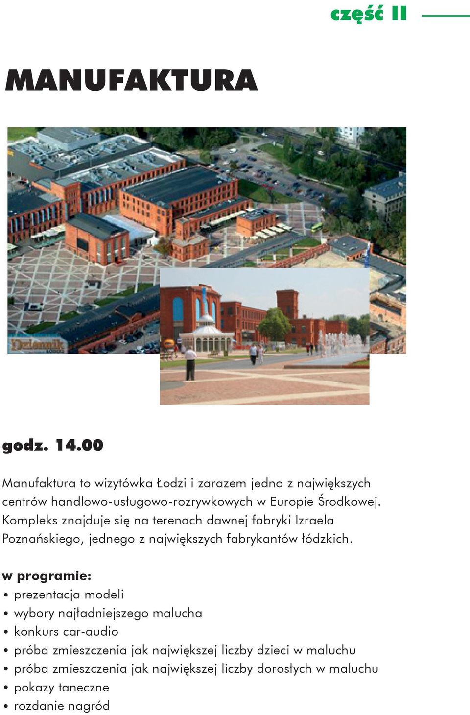 Kompleks znajduje się na terenach dawnej fabryki Izraela Poznańskiego, jednego z największych fabrykantów łódzkich.