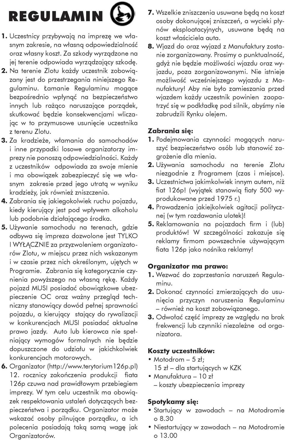 Łamanie Regulaminu mogące bezpośrednio wpłynąć na bezpieczeństwo innych lub rażąco naruszające porządek, skutkować będzie konsekwencjami wliczając w to przymusowe usunięcie uczestnika z terenu Zlotu.
