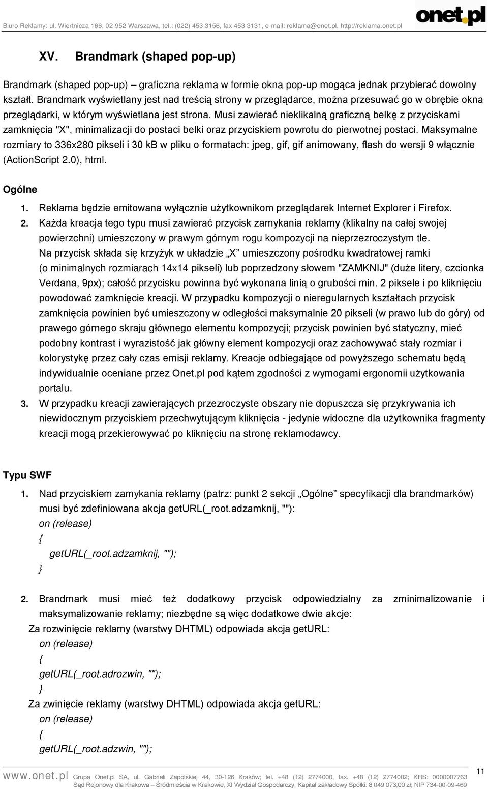 Musi zawierać nieklikalną graficzną belkę z przyciskami zamknięcia "X", minimalizacji do postaci belki oraz przyciskiem powrotu do pierwotnej postaci.