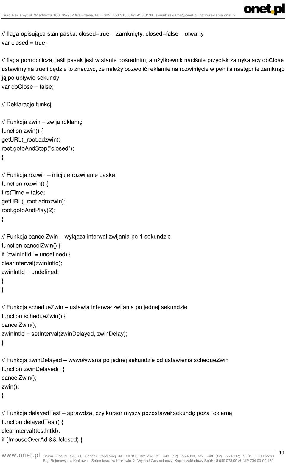 zwija reklamę function zwin() geturl(_root.adzwin); root.gotoandstop("closed"); // Funkcja rozwin inicjuje rozwijanie paska function rozwin() firsttime = false; geturl(_root.adrozwin); root.