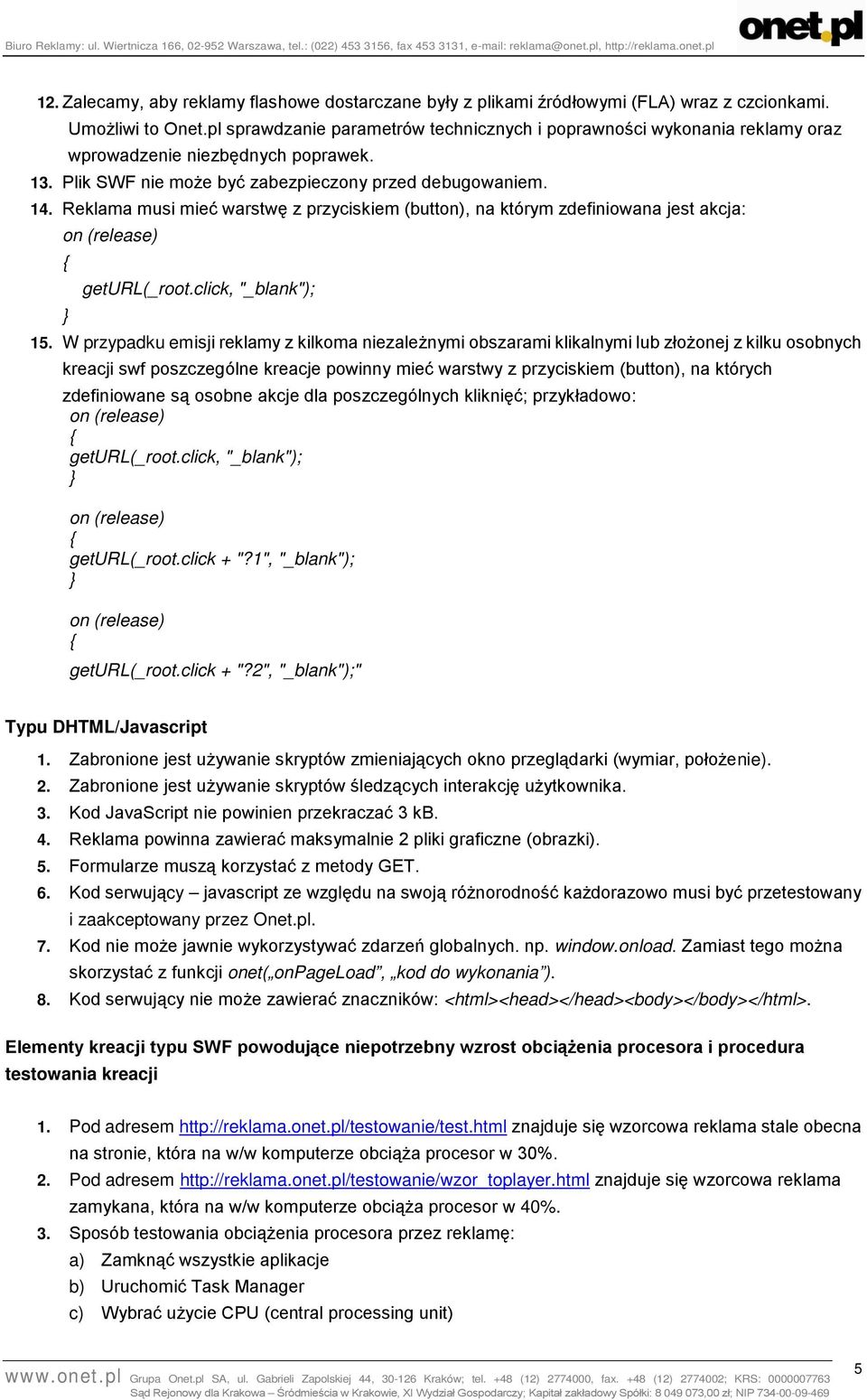 Reklama musi mieć warstwę z przyciskiem (button), na którym zdefiniowana jest akcja: on (release) geturl(_root.click, "_blank"); 15.