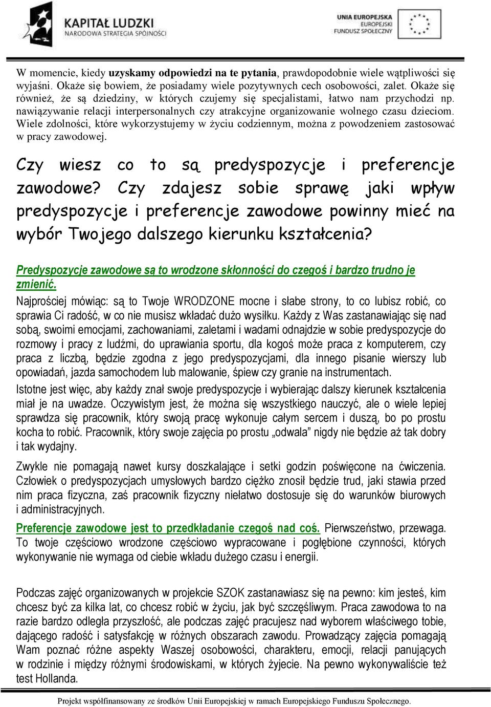 Wiele zdlnści, które wykrzystujemy w życiu cdziennym, mżna z pwdzeniem zastswać w pracy zawdwej. Czy wiesz c t są predyspzycje i preferencje zawdwe?