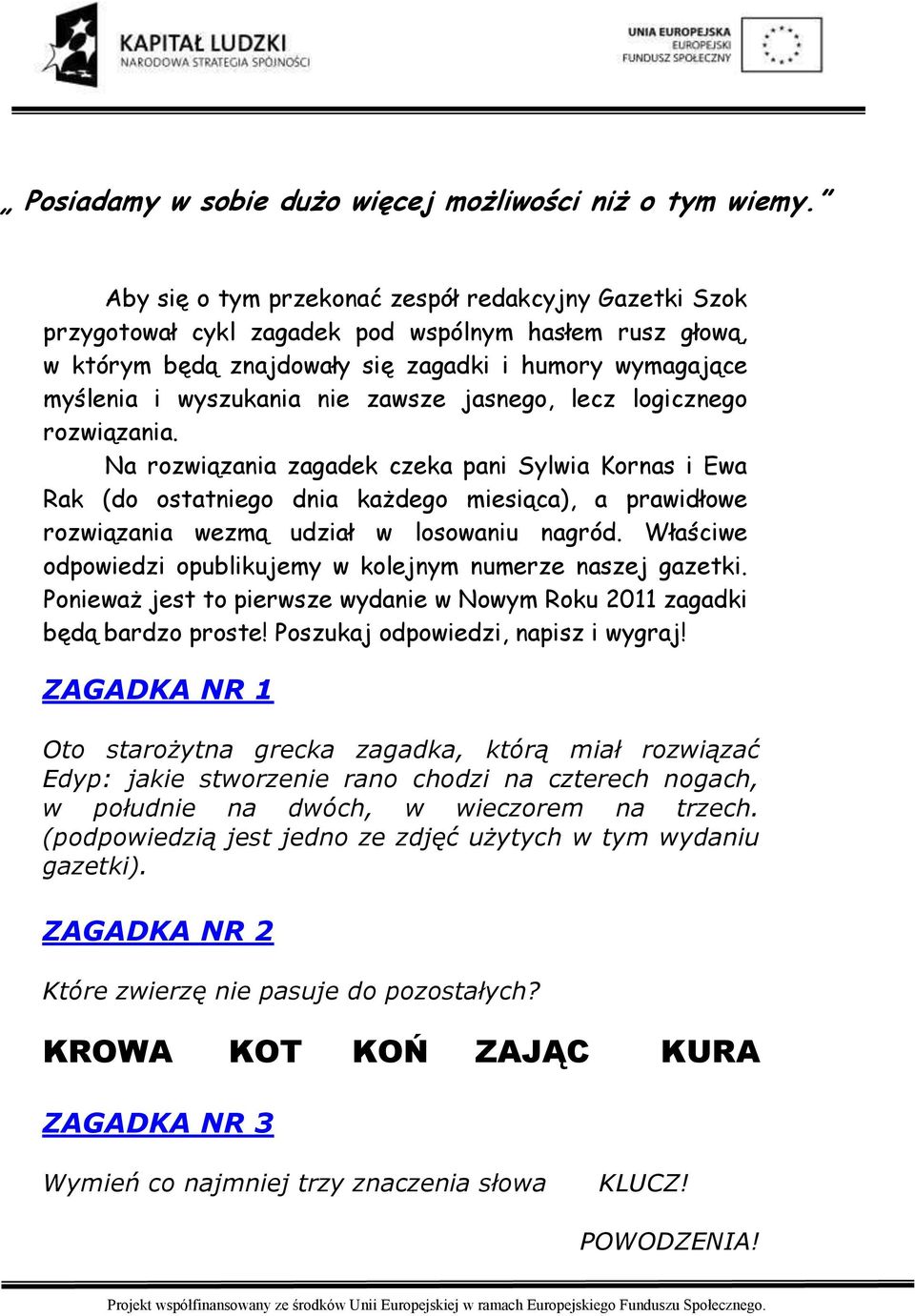 lecz lgiczneg rzwiązania. Na rzwiązania zagadek czeka pani Sylwia Krnas i Ewa Rak (d statnieg dnia każdeg miesiąca), a prawidłwe rzwiązania wezmą udział w lswaniu nagród.