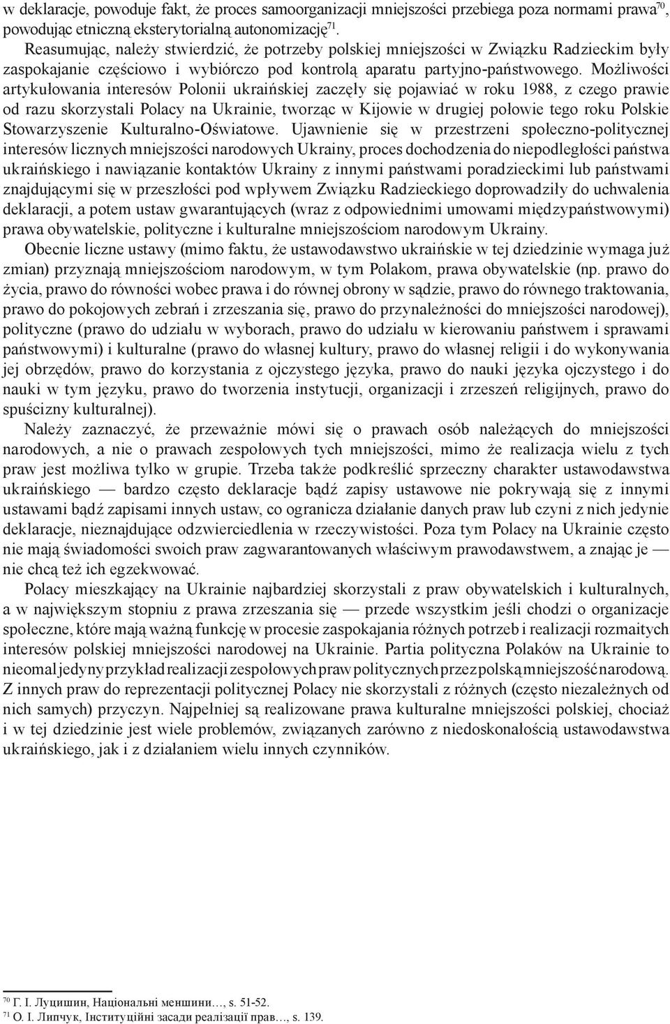 Możliwości artykułowania interesów Polonii ukraińskiej zaczęły się pojawiać w roku 1988, z czego prawie od razu skorzystali Polacy na Ukrainie, tworząc w Kijowie w drugiej połowie tego roku Polskie