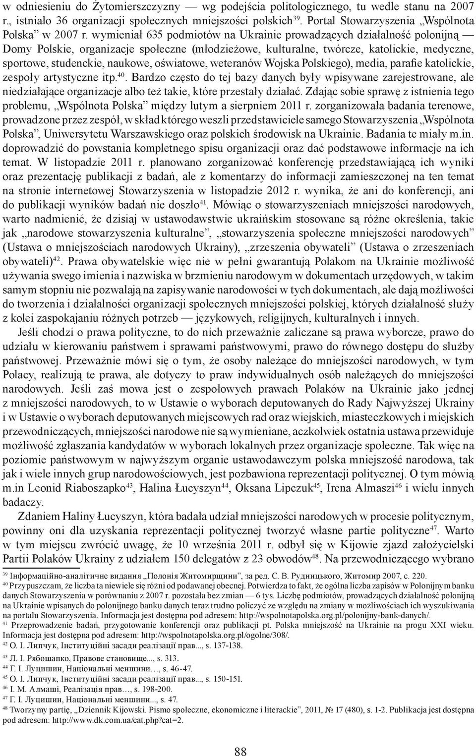 wymieniał 635 podmiotów na Ukrainie prowadzących działalność polonijną Domy Polskie, organizacje społeczne (młodzieżowe, kulturalne, twórcze, katolickie, medyczne, sportowe, studenckie, naukowe,