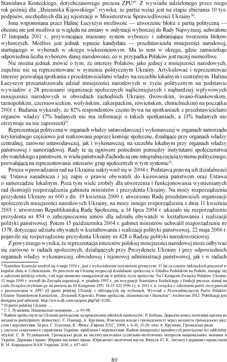 Inna wspomniana przez Halinę Łucyszyn możliwość utworzenie bloku z partią polityczną obecnie nie jest możliwa ze względu na zmiany w ordynacji wyborczej do Rady Najwyższej, uchwalone 17 listopada