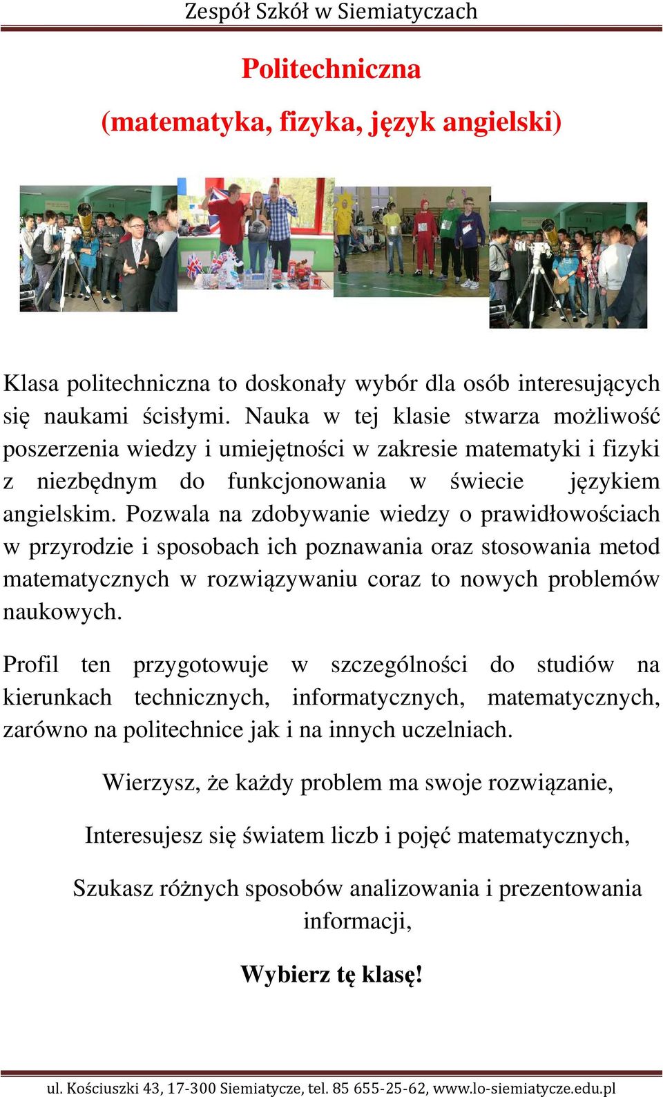 Pozwala na zdobywanie wiedzy o prawidłowościach w przyrodzie i sposobach ich poznawania oraz stosowania metod matematycznych w rozwiązywaniu coraz to nowych problemów naukowych.