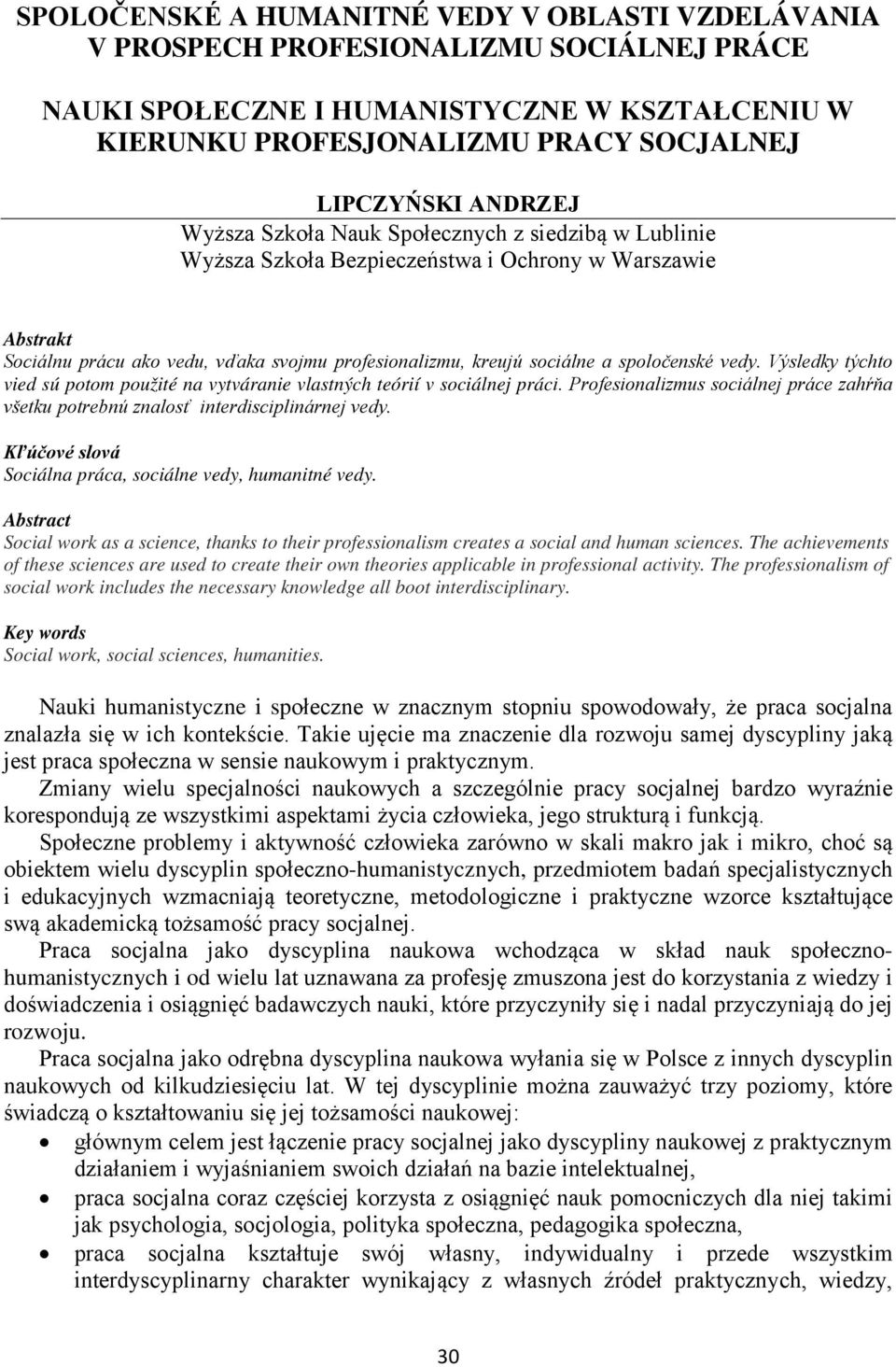 spoločenské vedy. Výsledky týchto vied sú potom použité na vytváranie vlastných teórií v sociálnej práci. Profesionalizmus sociálnej práce zahŕňa všetku potrebnú znalosť interdisciplinárnej vedy.