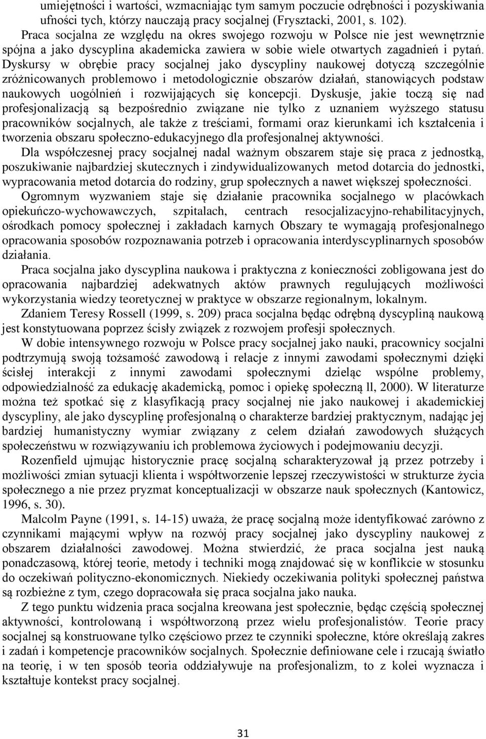 Dyskursy w obrębie pracy socjalnej jako dyscypliny naukowej dotyczą szczególnie zróżnicowanych problemowo i metodologicznie obszarów działań, stanowiących podstaw naukowych uogólnień i rozwijających