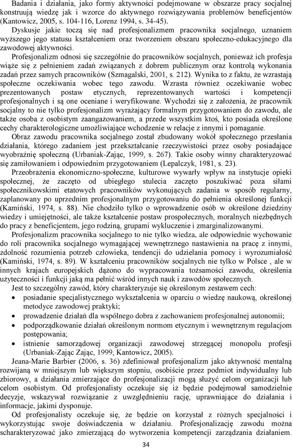 Dyskusje jakie toczą się nad profesjonalizmem pracownika socjalnego, uznaniem wyższego jego statusu kształceniem oraz tworzeniem obszaru społeczno-edukacyjnego dla zawodowej aktywności.