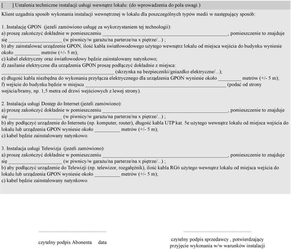 Instalację GPON (jeżeli zamówiono usługę za wykorzystaniem tej technologii): a) proszę zakończyć dokładnie w pomieszczeniu, pomieszczenie to znajduje się (w piwnicy/w garażu/na parterze/na x piętrze/.