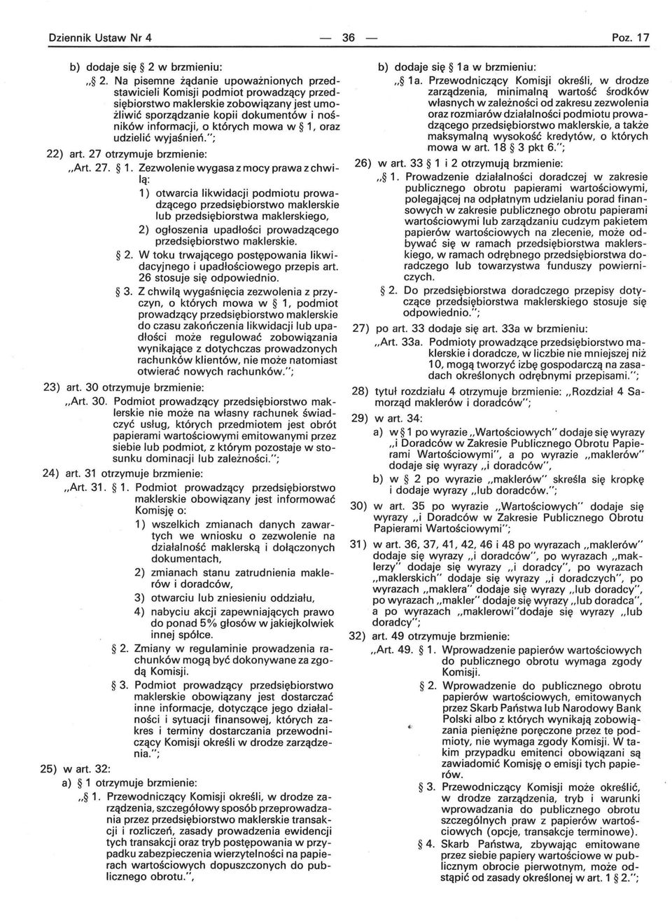 w 1, oraz udzielić wyjaśnień."; 22) art. 27 otrzymuje brzmienie: "Art. 27. 1. Zezwolen ie wygasa z mocy prawa z chwi- 1ą: 1) otwarcia likwidacji podmiotu prowadzącego przedsiębiorstwo maklerskie lub