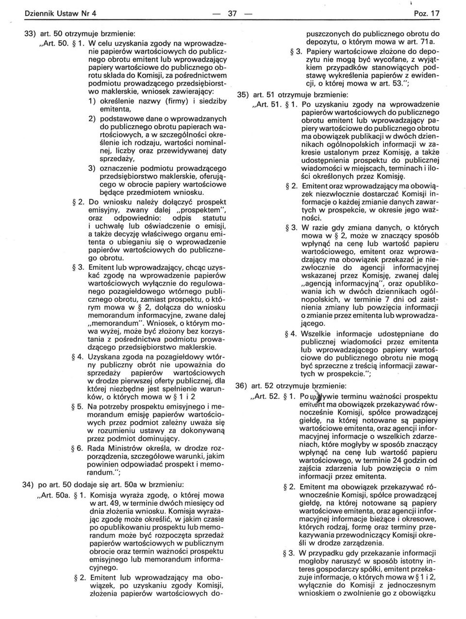 W celu uzyskania zgody na wprowadzenie papierów wartościowych do publicznego obrotu emitent lub wprowadzający papiery wartościowe do publicznego obrotu składa do Komisji, za pośrednictwem podmiotu