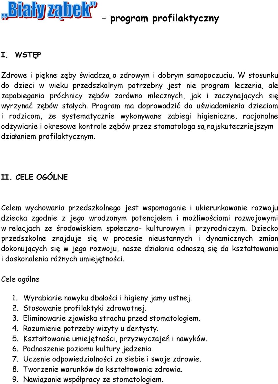 Program ma doprowadzić do uświadomienia dzieciom i rodzicom, że systematycznie wykonywane zabiegi higieniczne, racjonalne odżywianie i okresowe kontrole zębów przez stomatologa są najskuteczniejszym