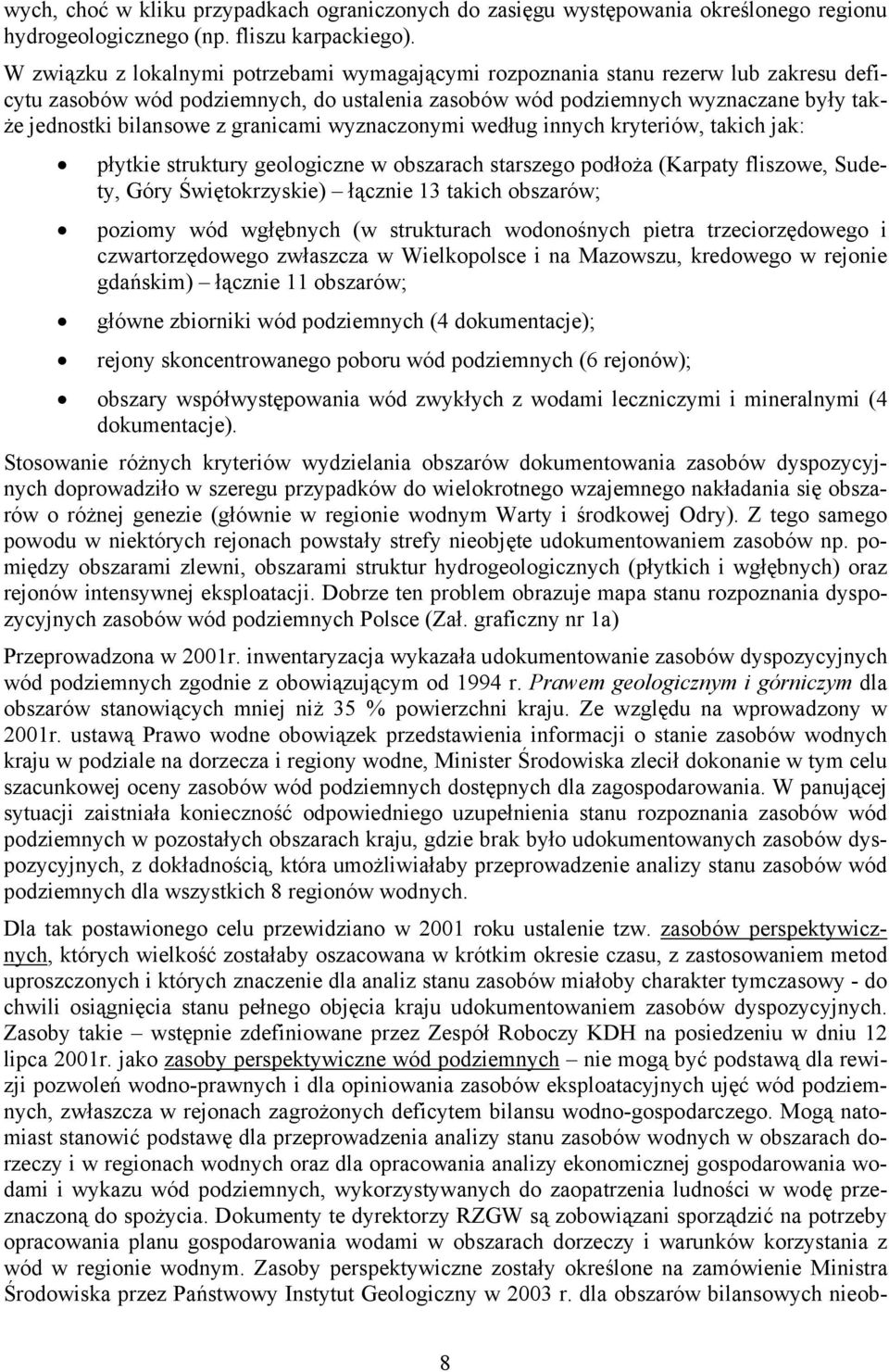 granicami wyznaczonymi według innych kryteriów, takich jak: płytkie struktury geologiczne w obszarach starszego podłoża (Karpaty fliszowe, Sudety, Góry Świętokrzyskie) łącznie 13 takich obszarów;