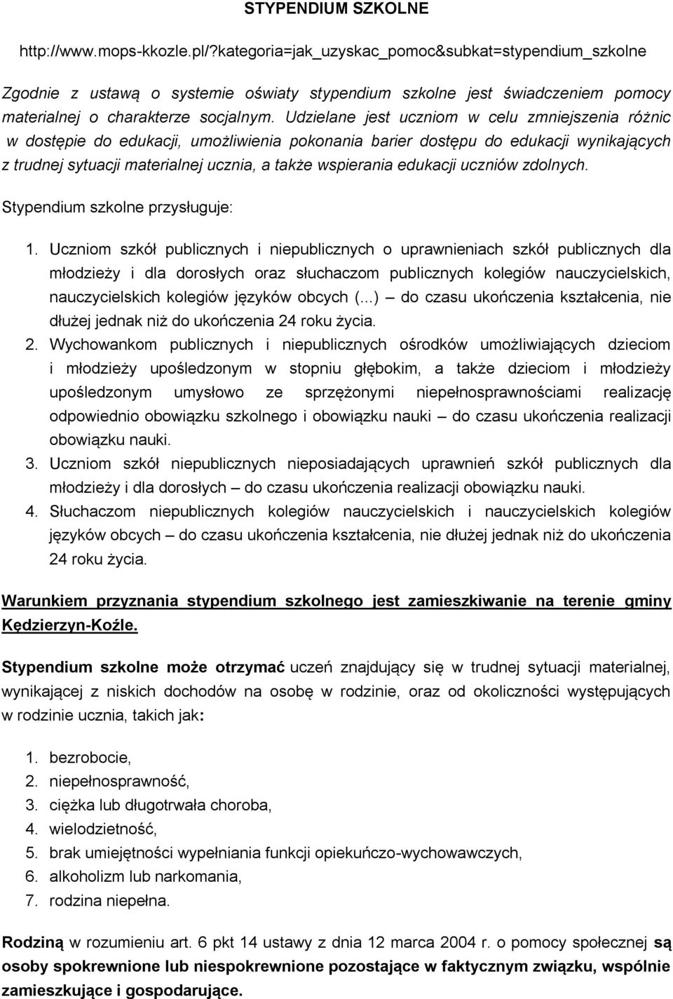 Udzielane jest uczniom w celu zmniejszenia różnic w dostępie do edukacji, umożliwienia pokonania barier dostępu do edukacji wynikających z trudnej sytuacji materialnej ucznia, a także wspierania