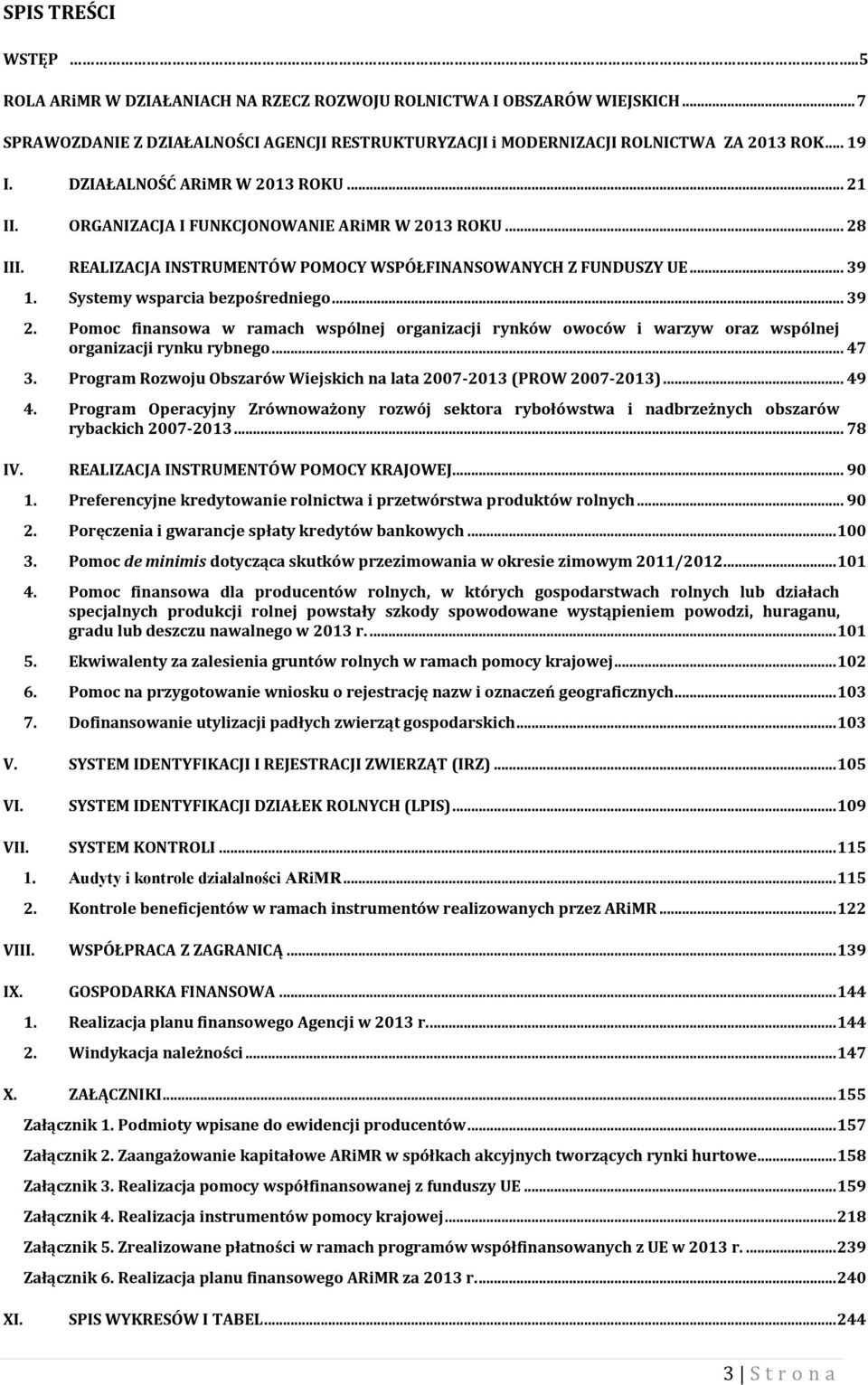 Systemy wsparcia bezpośredniego... 39 2. Pomoc finansowa w ramach wspólnej organizacji rynków owoców i warzyw oraz wspólnej organizacji rynku rybnego... 47 3.