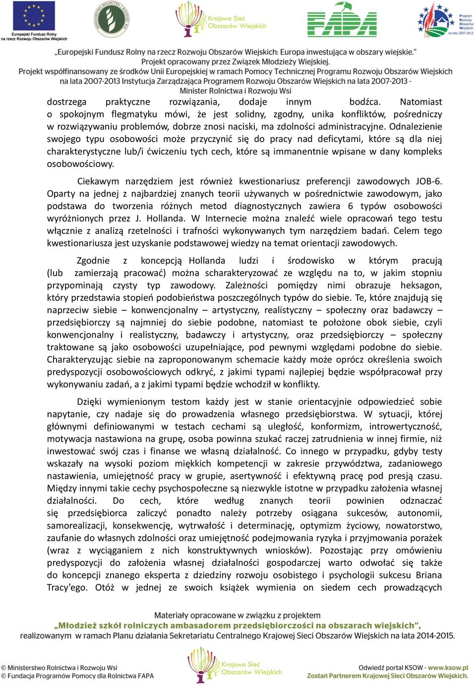 Odnalezienie swojego typu osobowości może przyczynić się do pracy nad deficytami, które są dla niej charakterystyczne lub/i ćwiczeniu tych cech, które są immanentnie wpisane w dany kompleks