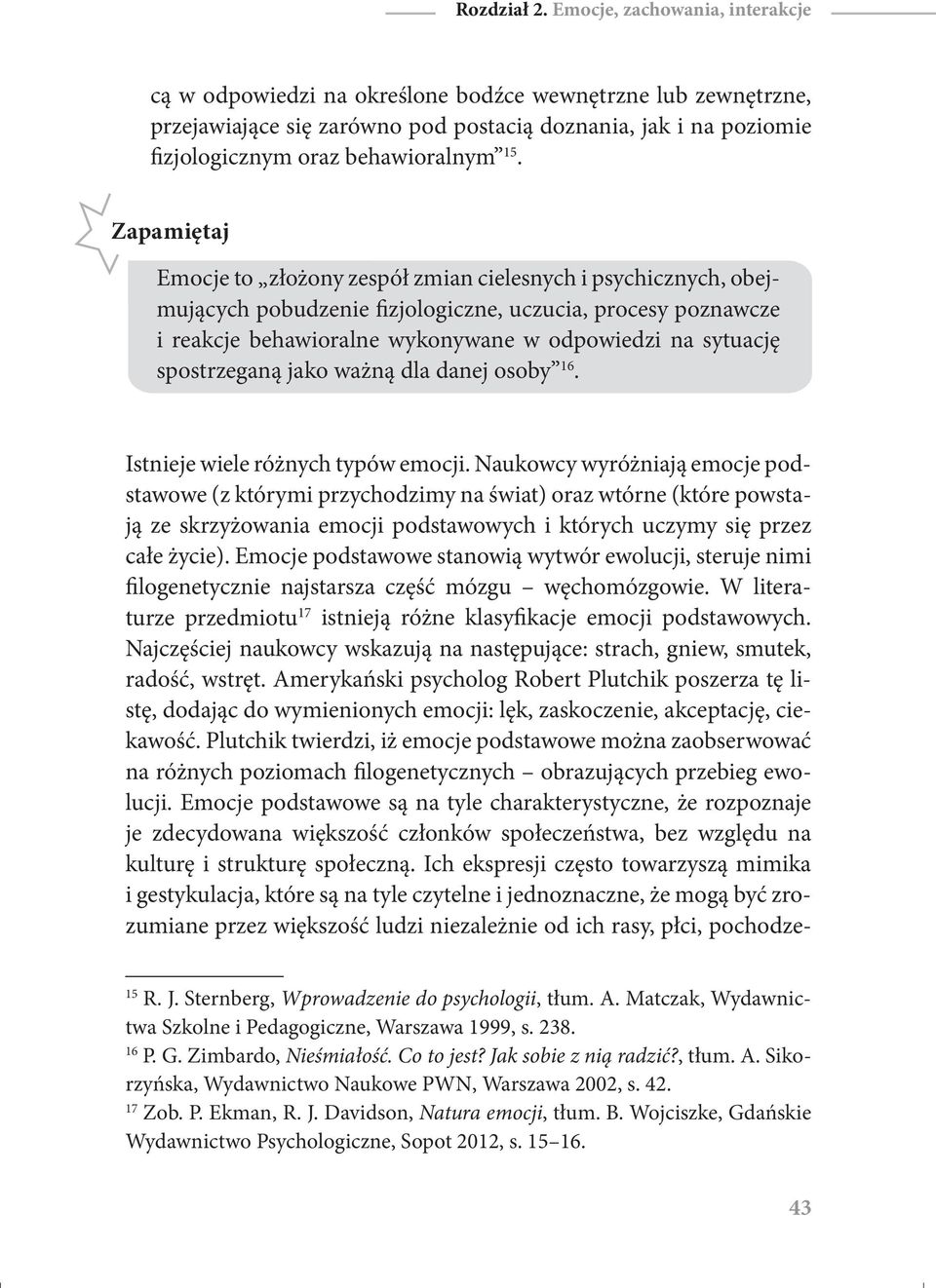 Zapamiętaj Emocje to złożony zespół zmian cielesnych i psychicznych, obejmujących pobudzenie fizjologiczne, uczucia, procesy poznawcze i reakcje behawioralne wykonywane w odpowiedzi na sytuację